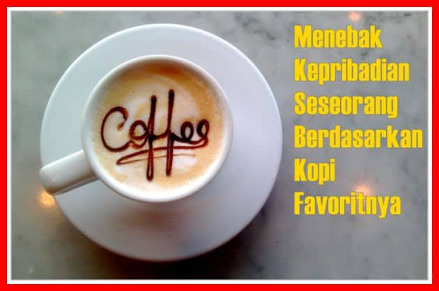 Menebak Kepribadian Seseorang Berdasarkan Kopi Favoritnya